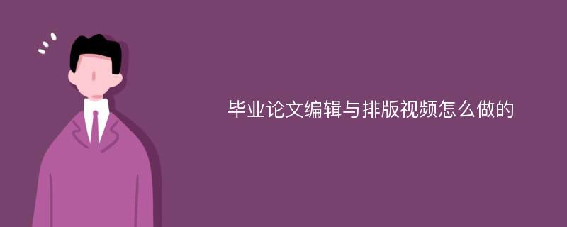 毕业论文编辑与排版视频怎么做的