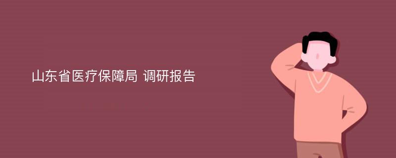 山东省医疗保障局 调研报告