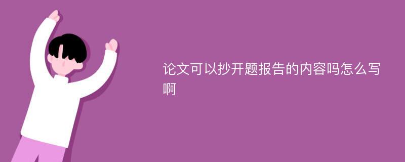 论文可以抄开题报告的内容吗怎么写啊