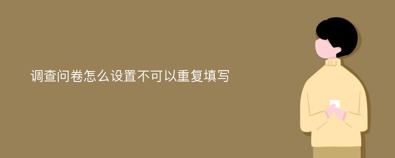 调查问卷怎么设置不可以重复填写