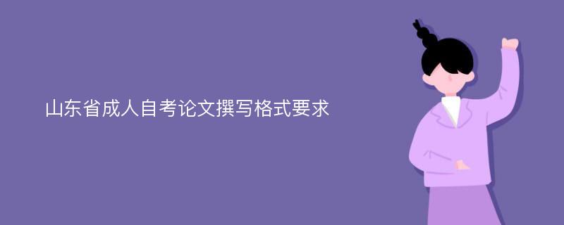 山东省成人自考论文撰写格式要求