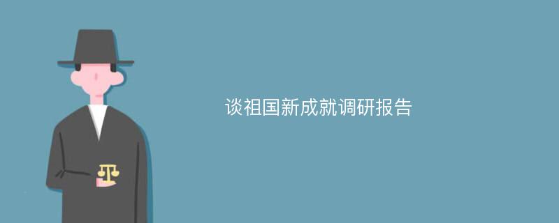 谈祖国新成就调研报告