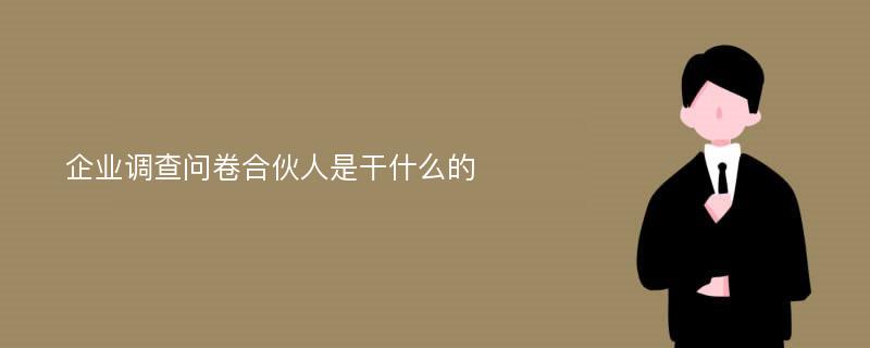 企业调查问卷合伙人是干什么的