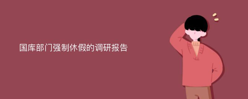 国库部门强制休假的调研报告